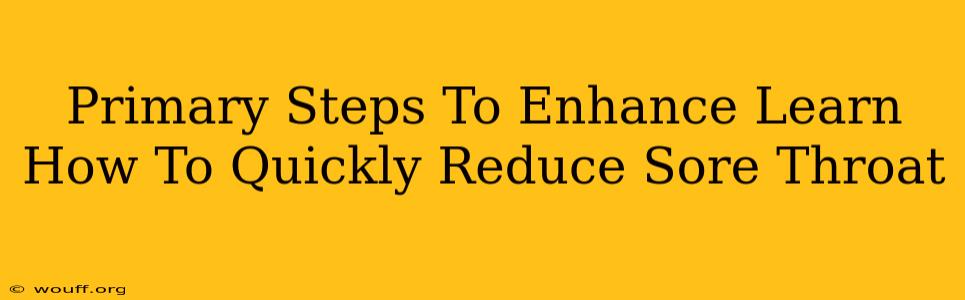 Primary Steps To Enhance Learn How To Quickly Reduce Sore Throat