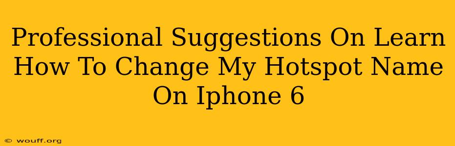 Professional Suggestions On Learn How To Change My Hotspot Name On Iphone 6