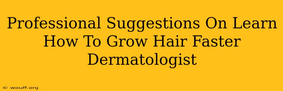 Professional Suggestions On Learn How To Grow Hair Faster Dermatologist