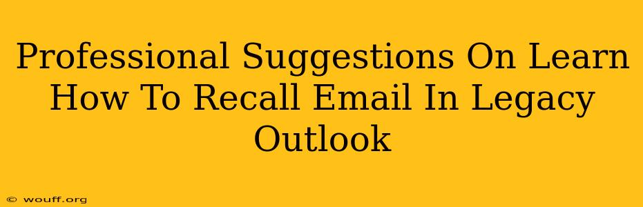 Professional Suggestions On Learn How To Recall Email In Legacy Outlook