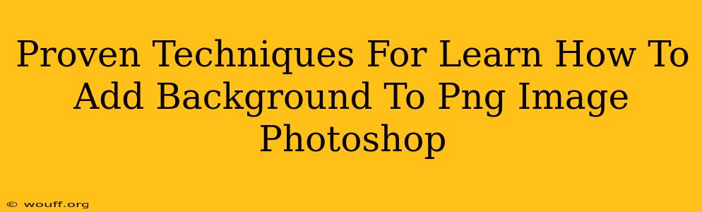 Proven Techniques For Learn How To Add Background To Png Image Photoshop