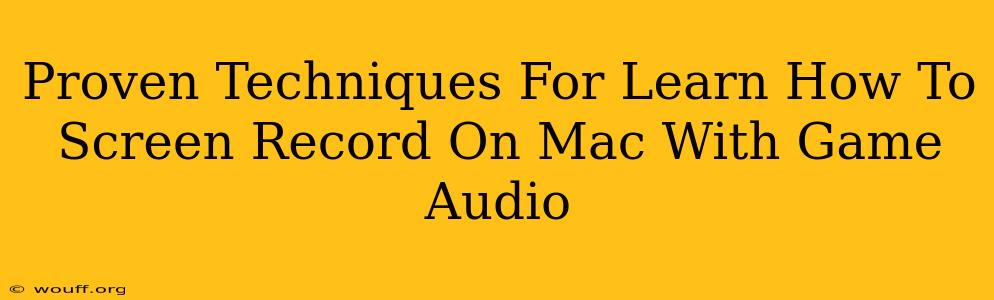 Proven Techniques For Learn How To Screen Record On Mac With Game Audio