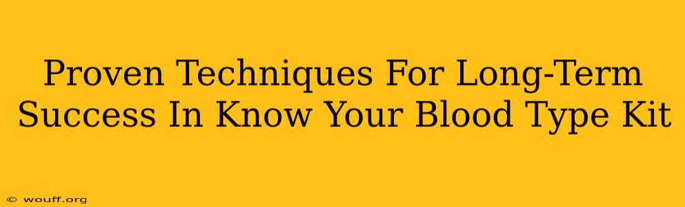 Proven Techniques For Long-Term Success In Know Your Blood Type Kit