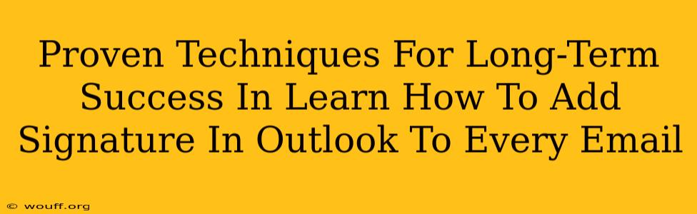 Proven Techniques For Long-Term Success In Learn How To Add Signature In Outlook To Every Email