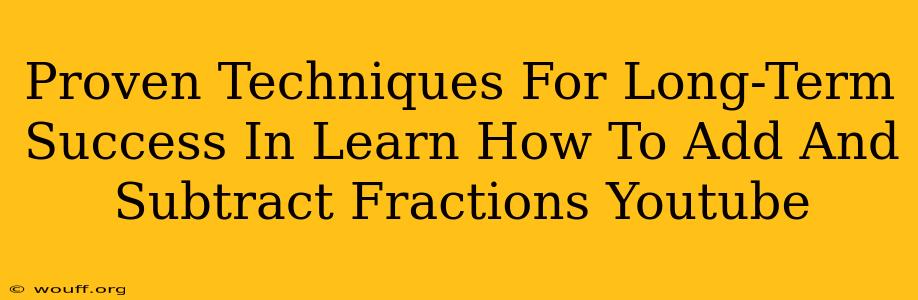 Proven Techniques For Long-Term Success In Learn How To Add And Subtract Fractions Youtube