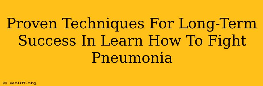 Proven Techniques For Long-Term Success In Learn How To Fight Pneumonia