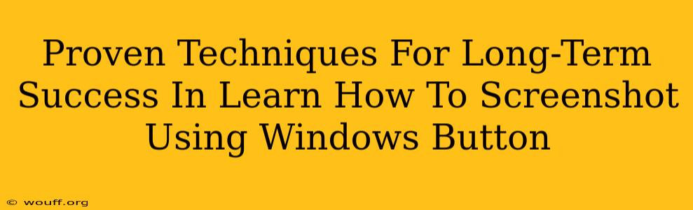 Proven Techniques For Long-Term Success In Learn How To Screenshot Using Windows Button