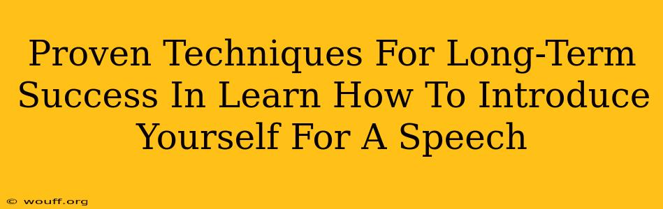 Proven Techniques For Long-Term Success In Learn How To Introduce Yourself For A Speech