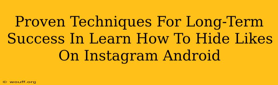 Proven Techniques For Long-Term Success In Learn How To Hide Likes On Instagram Android