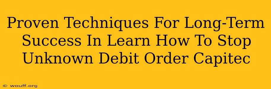 Proven Techniques For Long-Term Success In Learn How To Stop Unknown Debit Order Capitec