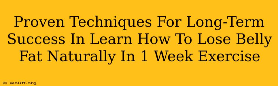 Proven Techniques For Long-Term Success In Learn How To Lose Belly Fat Naturally In 1 Week Exercise