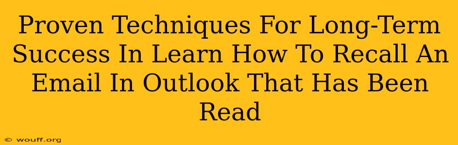 Proven Techniques For Long-Term Success In Learn How To Recall An Email In Outlook That Has Been Read