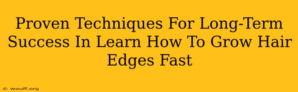 Proven Techniques For Long-Term Success In Learn How To Grow Hair Edges Fast