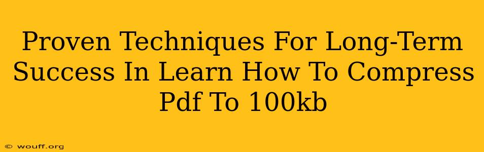 Proven Techniques For Long-Term Success In Learn How To Compress Pdf To 100kb