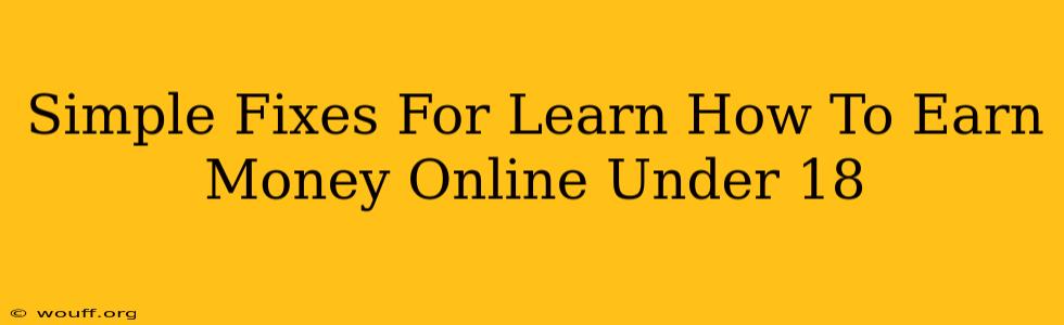 Simple Fixes For Learn How To Earn Money Online Under 18