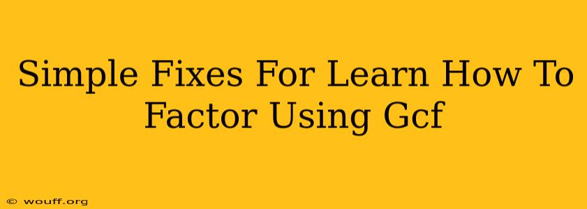 Simple Fixes For Learn How To Factor Using Gcf