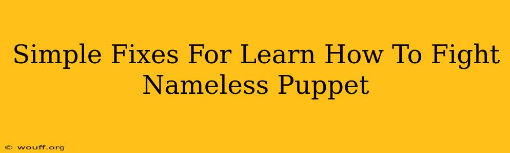 Simple Fixes For Learn How To Fight Nameless Puppet