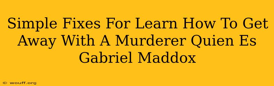 Simple Fixes For Learn How To Get Away With A Murderer Quien Es Gabriel Maddox