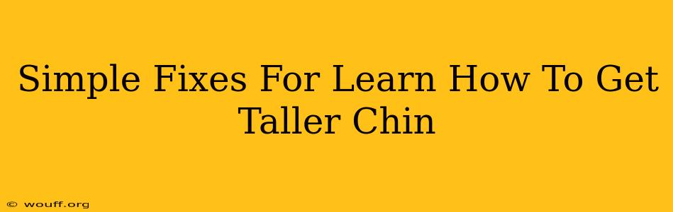 Simple Fixes For Learn How To Get Taller Chin