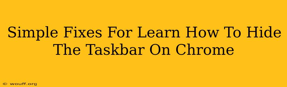 Simple Fixes For Learn How To Hide The Taskbar On Chrome