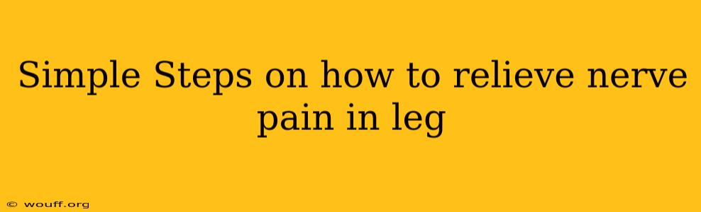 Simple Steps on how to relieve nerve pain in leg