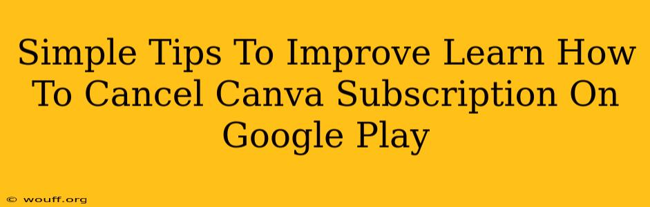 Simple Tips To Improve Learn How To Cancel Canva Subscription On Google Play