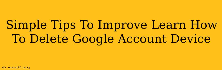 Simple Tips To Improve Learn How To Delete Google Account Device