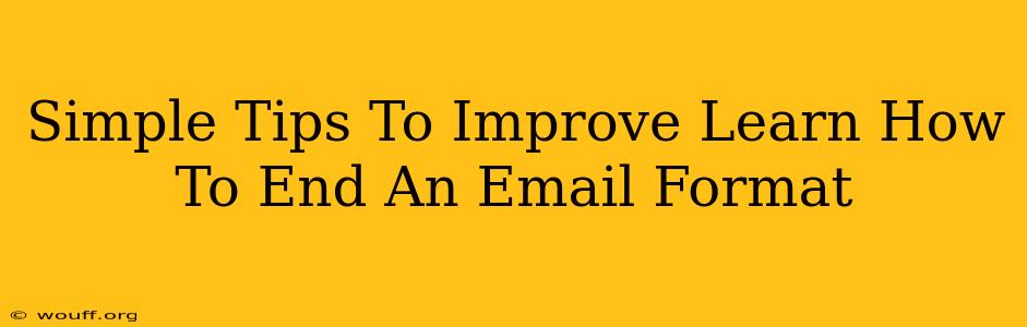 Simple Tips To Improve Learn How To End An Email Format