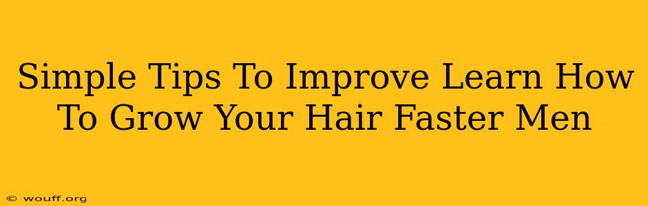 Simple Tips To Improve Learn How To Grow Your Hair Faster Men