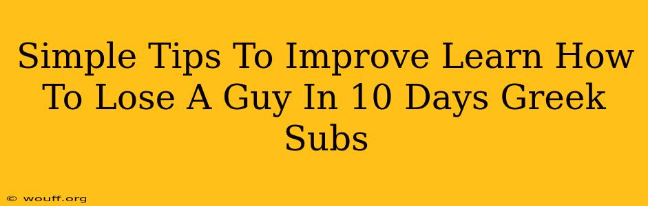 Simple Tips To Improve Learn How To Lose A Guy In 10 Days Greek Subs