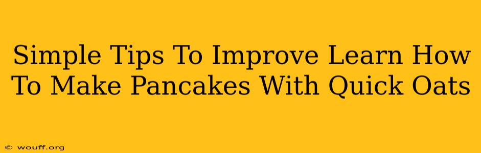 Simple Tips To Improve Learn How To Make Pancakes With Quick Oats