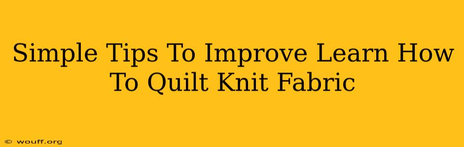 Simple Tips To Improve Learn How To Quilt Knit Fabric