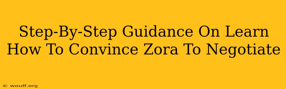 Step-By-Step Guidance On Learn How To Convince Zora To Negotiate