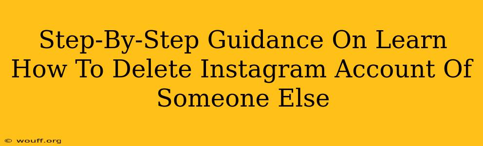 Step-By-Step Guidance On Learn How To Delete Instagram Account Of Someone Else