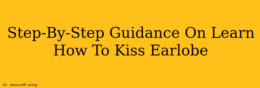 Step-By-Step Guidance On Learn How To Kiss Earlobe