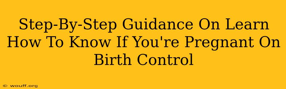 Step-By-Step Guidance On Learn How To Know If You're Pregnant On Birth Control