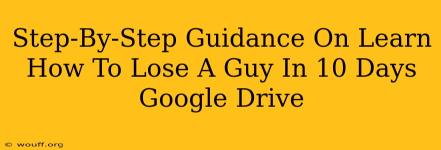 Step-By-Step Guidance On Learn How To Lose A Guy In 10 Days Google Drive