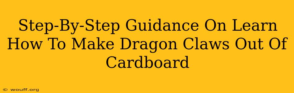 Step-By-Step Guidance On Learn How To Make Dragon Claws Out Of Cardboard