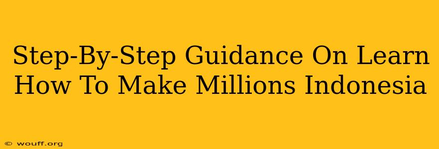 Step-By-Step Guidance On Learn How To Make Millions Indonesia