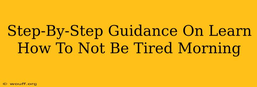 Step-By-Step Guidance On Learn How To Not Be Tired Morning