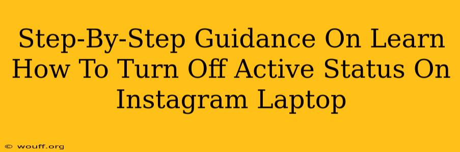 Step-By-Step Guidance On Learn How To Turn Off Active Status On Instagram Laptop