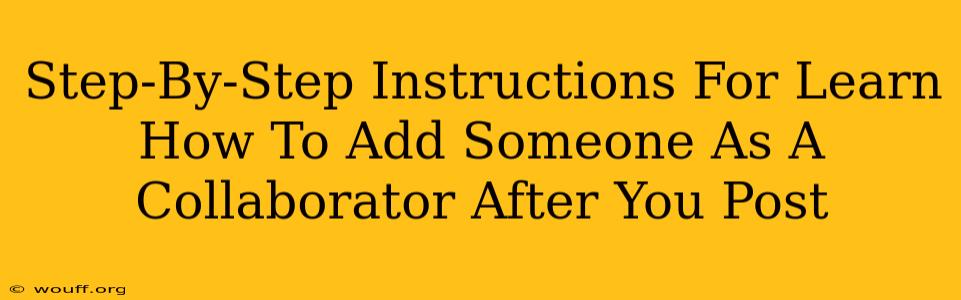 Step-By-Step Instructions For Learn How To Add Someone As A Collaborator After You Post