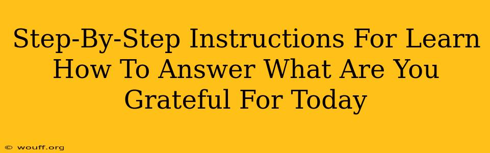 Step-By-Step Instructions For Learn How To Answer What Are You Grateful For Today