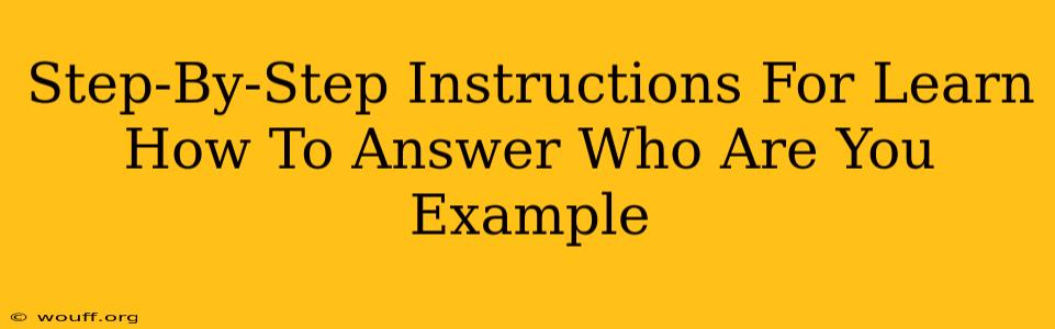 Step-By-Step Instructions For Learn How To Answer Who Are You Example