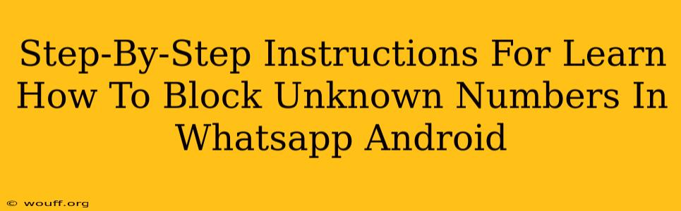 Step-By-Step Instructions For Learn How To Block Unknown Numbers In Whatsapp Android