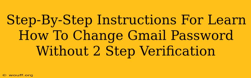 Step-By-Step Instructions For Learn How To Change Gmail Password Without 2 Step Verification