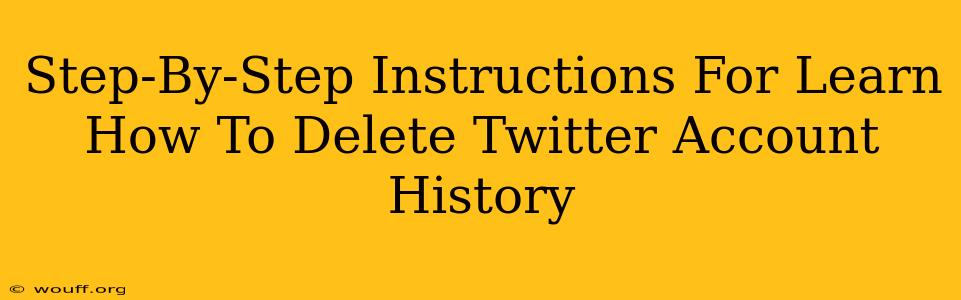 Step-By-Step Instructions For Learn How To Delete Twitter Account History