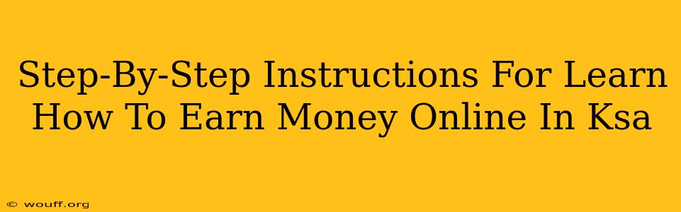 Step-By-Step Instructions For Learn How To Earn Money Online In Ksa