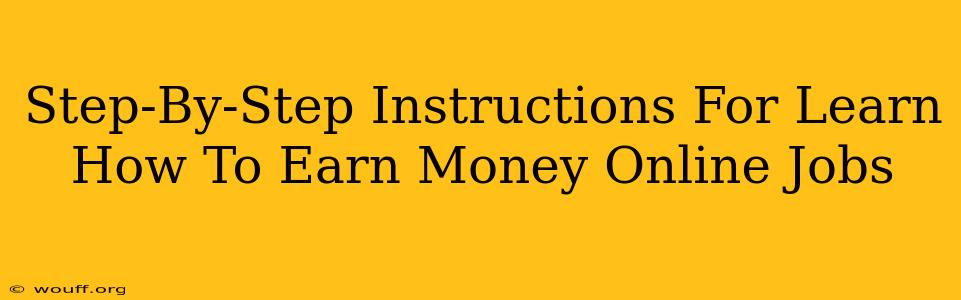 Step-By-Step Instructions For Learn How To Earn Money Online Jobs