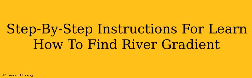 Step-By-Step Instructions For Learn How To Find River Gradient